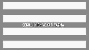 Şekilli Nick Yazma | Şekilli Yazı Yazma