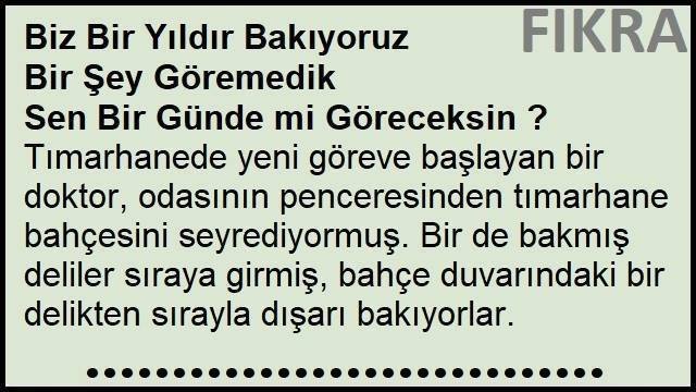 Biz Bir Yıldır Bakıyoruz Bir Şey Göremedik Sen Bir Günde mi Göreceksin ? Fıkrası