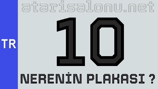 10 Nerenin Plakası ?