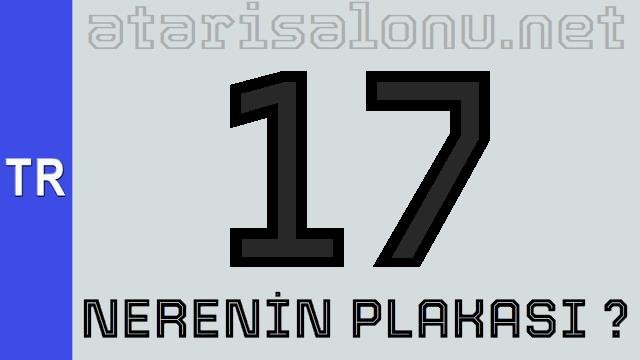 17 Nerenin Plakası ?
