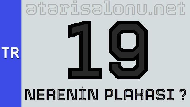 19 Nerenin Plakası ?