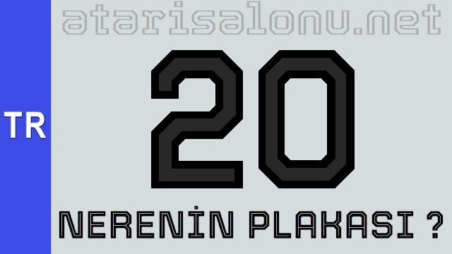 20 Nerenin Plakası ?