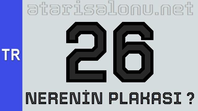 26 Nerenin Plakası ?