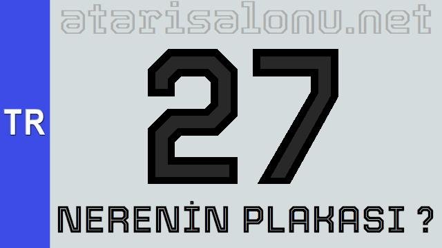 27 Nerenin Plakası ?