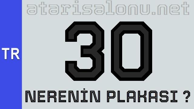 30 Nerenin Plakası ?