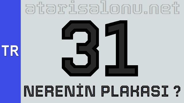 31 Nerenin Plakası ?