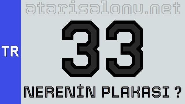 33 Nerenin Plakası ?