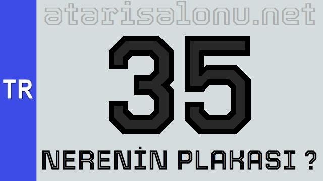 35 Nerenin Plakası ?