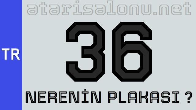 36 Nerenin Plakası ?