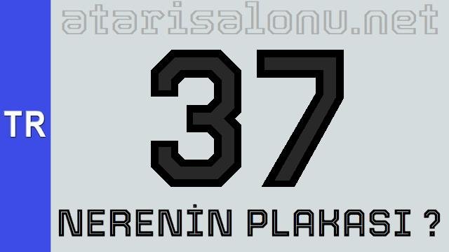 37 Nerenin Plakası ?