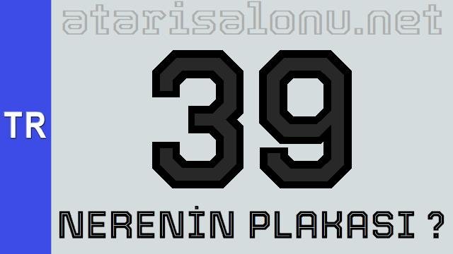 39 Nerenin Plakası ?