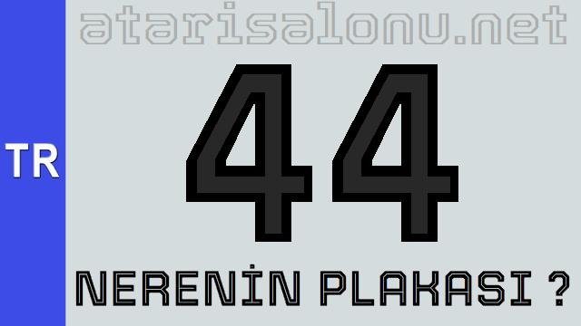 44 Nerenin Plakası ?