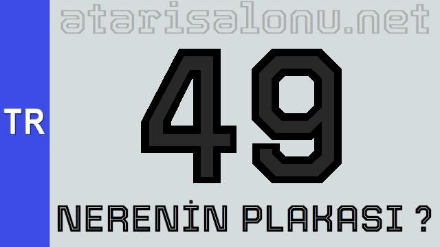 49 Nerenin Plakası ?