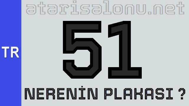 51 Nerenin Plakası ?