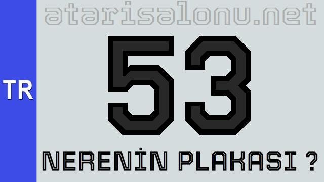 53 Nerenin Plakası ?