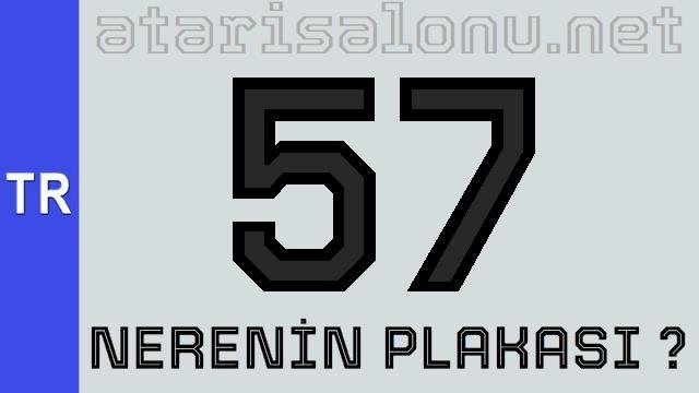57 Nerenin Plakası ?