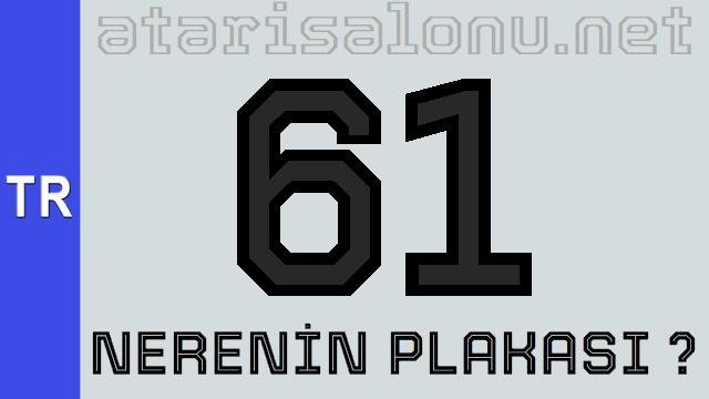 61 Nerenin Plakası ?