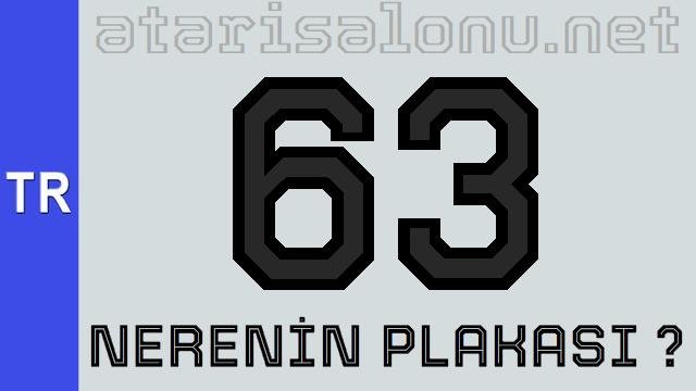63 Nerenin Plakası ?