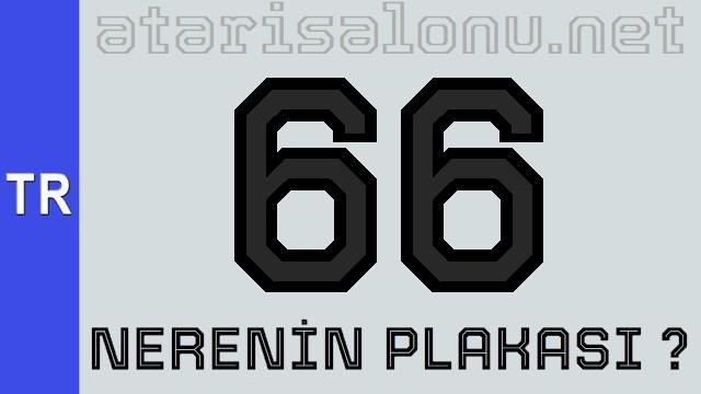 66 Nerenin Plakası ?