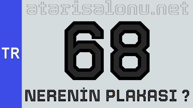 68 Nerenin Plakası ?