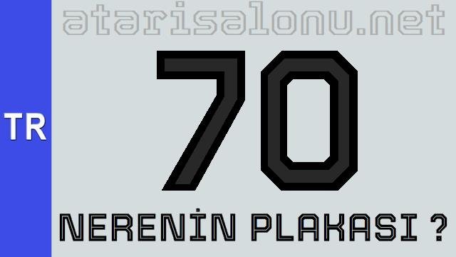 70 Nerenin Plakası ?