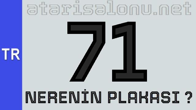 71 Nerenin Plakası ?