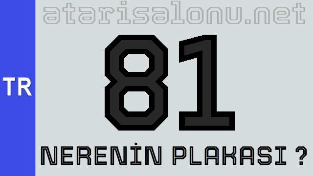 81 Nerenin Plakası ?